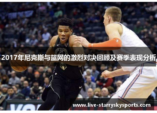 2017年尼克斯与篮网的激烈对决回顾及赛季表现分析
