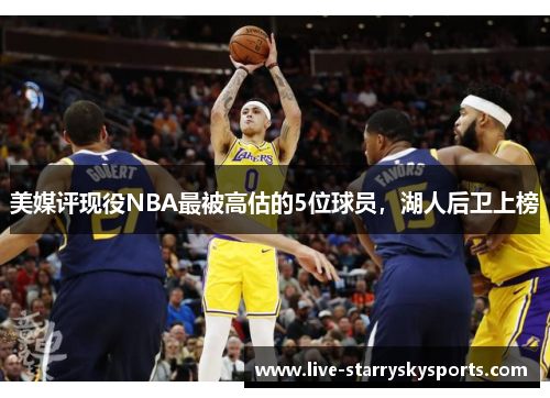 美媒评现役NBA最被高估的5位球员，湖人后卫上榜